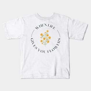 When Life Gives You Flowers Kids T-Shirt